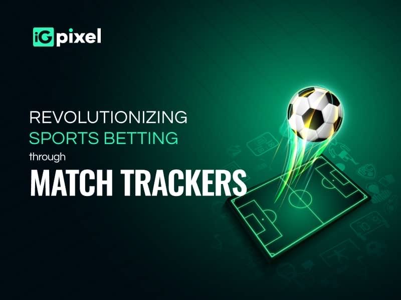 Transforming sports betting: The game-changing impact of match trackers